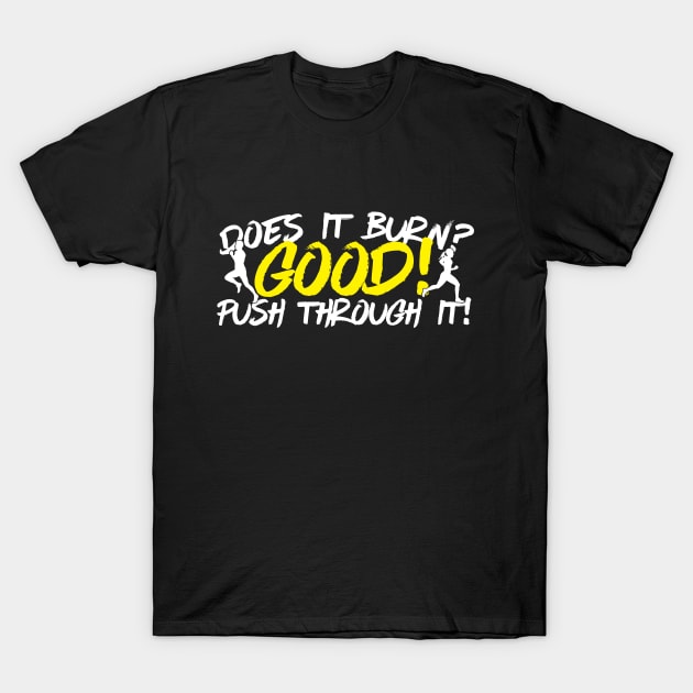 Does It Burn? Good! Push Through It T-Shirt by thingsandthings